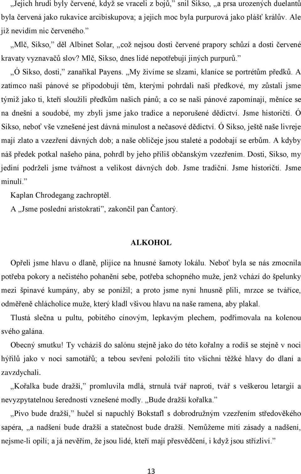 Ó Sikso, dosti, zanaříkal Payens. My živíme se slzami, klaníce se portrétům předků.