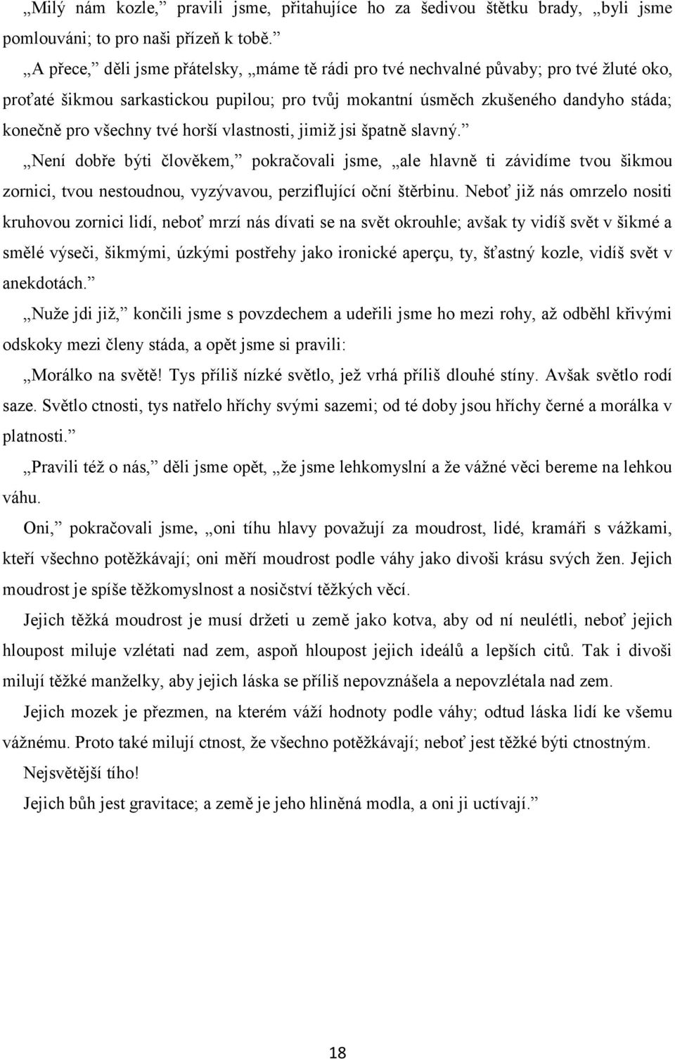 horší vlastnosti, jimiž jsi špatně slavný. Není dobře býti člověkem, pokračovali jsme, ale hlavně ti závidíme tvou šikmou zornici, tvou nestoudnou, vyzývavou, perziflující oční štěrbinu.