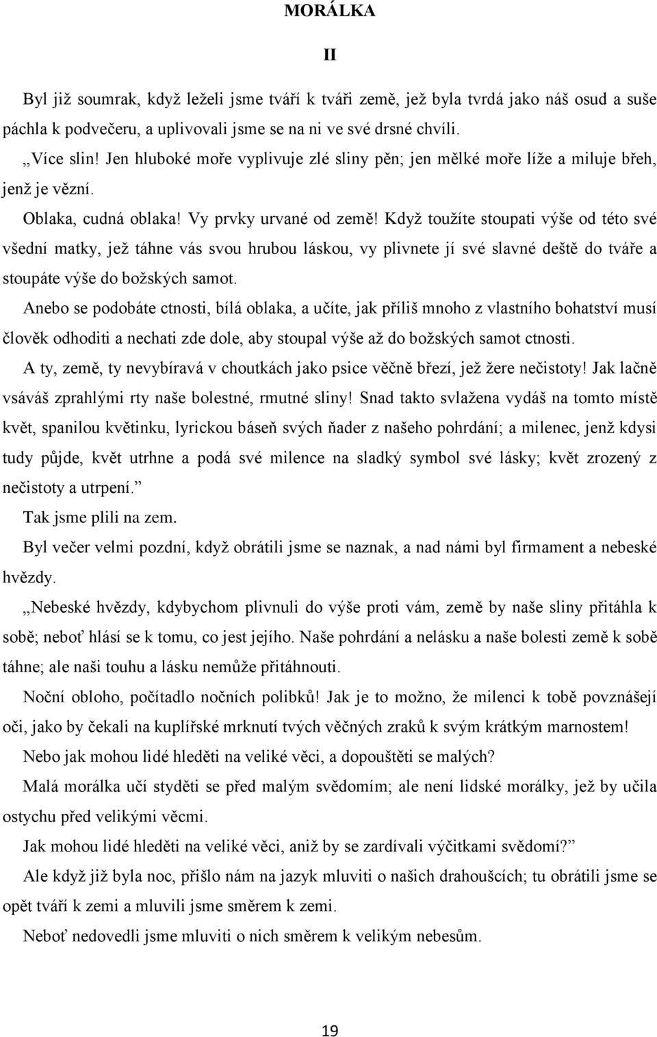 Když toužíte stoupati výše od této své všední matky, jež táhne vás svou hrubou láskou, vy plivnete jí své slavné deště do tváře a stoupáte výše do božských samot.