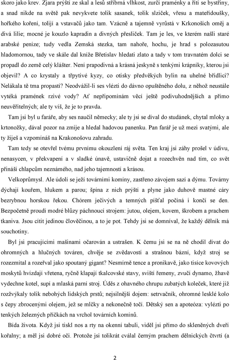 vstavačů jako tam. Vzácně a tajemně vyrůstá v Krkonoších oměj a divá lilie; mocné je kouzlo kapradin a divných přesliček.