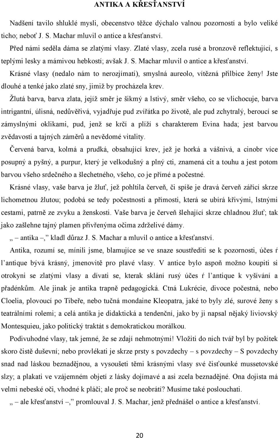 Krásné vlasy (nedalo nám to nerozjímati), smyslná aureolo, vítězná přilbice ženy! Jste dlouhé a tenké jako zlaté sny, jimiž by procházela krev.