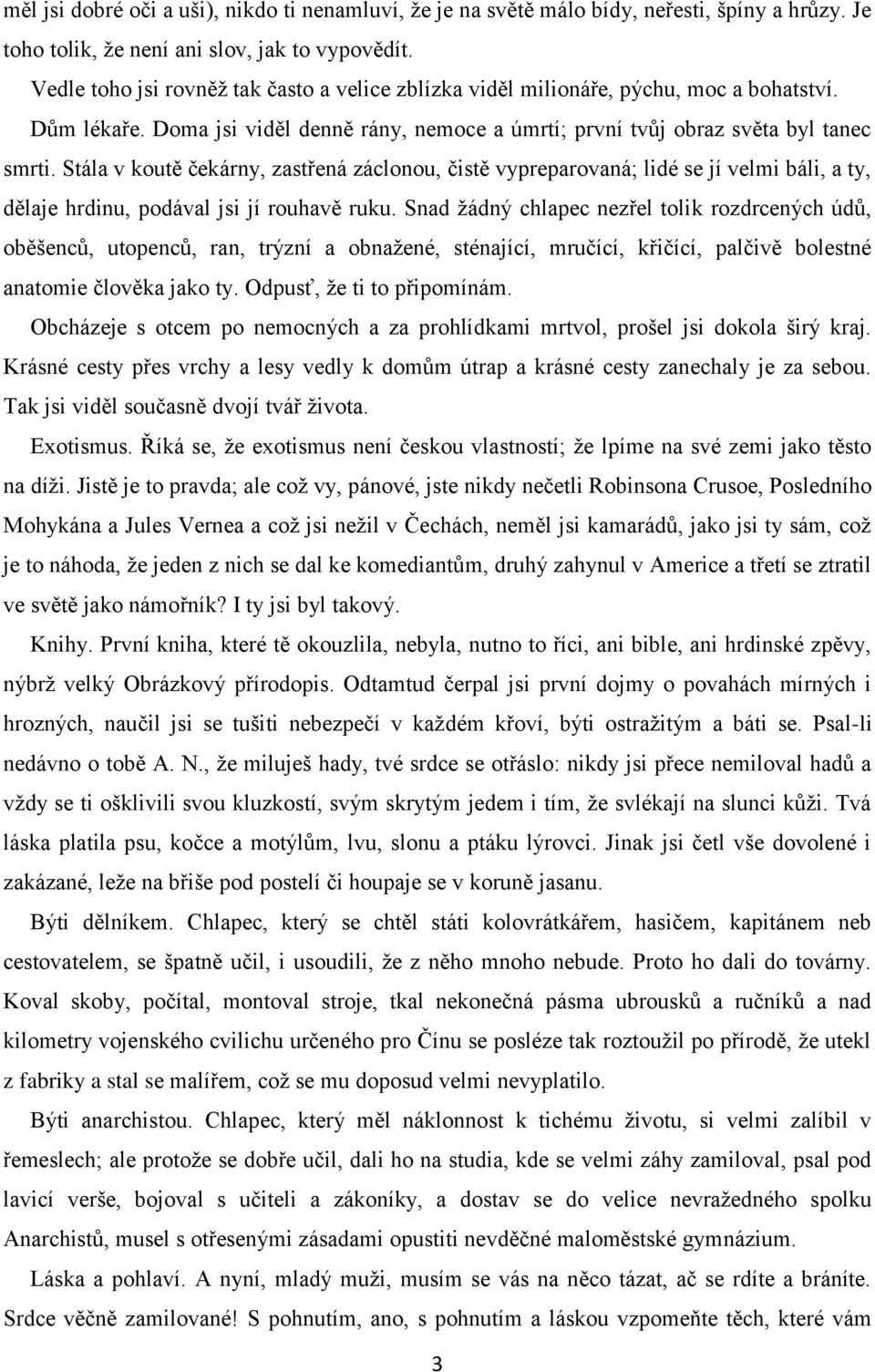 Stála v koutě čekárny, zastřená záclonou, čistě vypreparovaná; lidé se jí velmi báli, a ty, dělaje hrdinu, podával jsi jí rouhavě ruku.