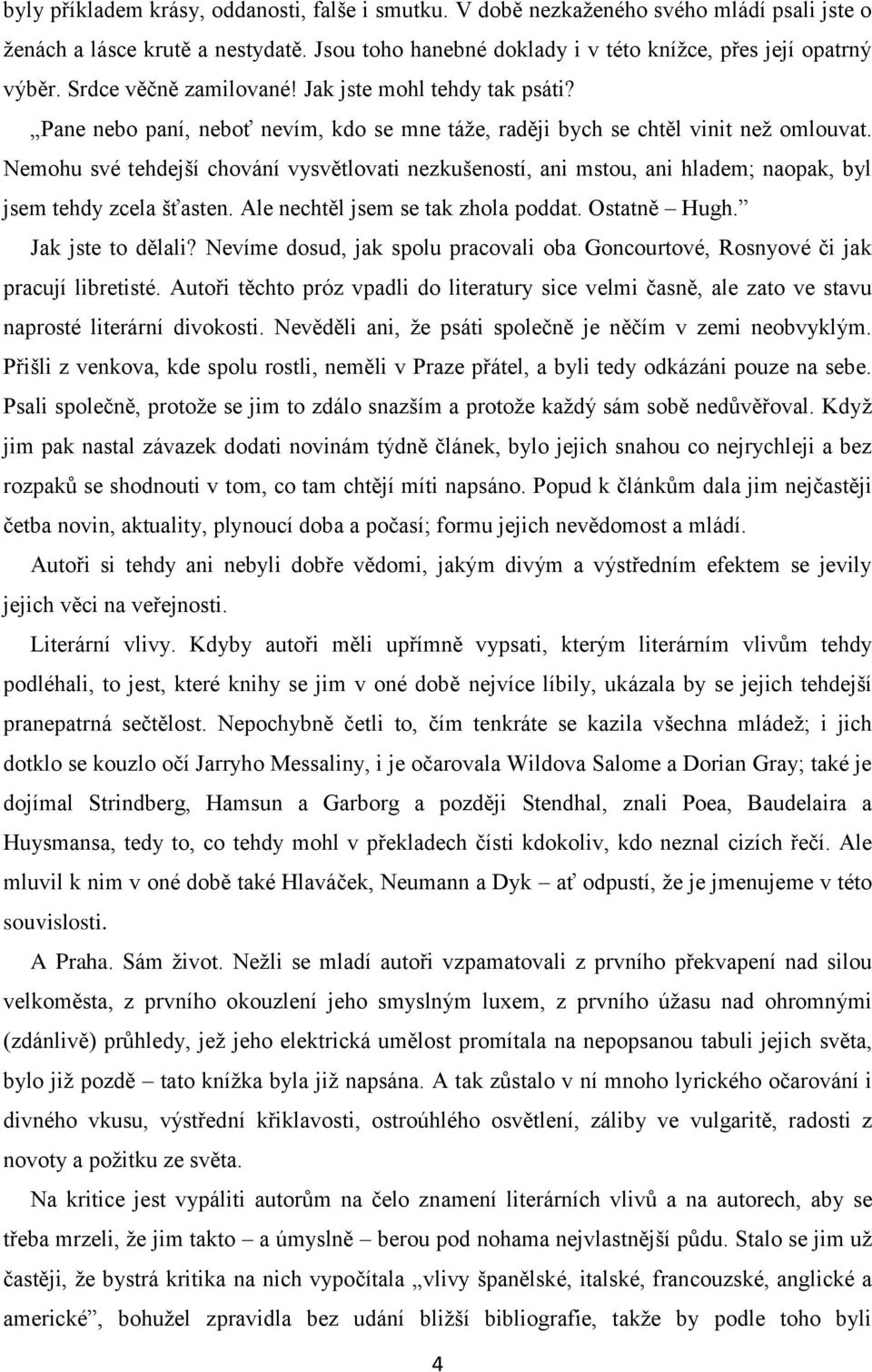 Nemohu své tehdejší chování vysvětlovati nezkušeností, ani mstou, ani hladem; naopak, byl jsem tehdy zcela šťasten. Ale nechtěl jsem se tak zhola poddat. Ostatně Hugh. Jak jste to dělali?