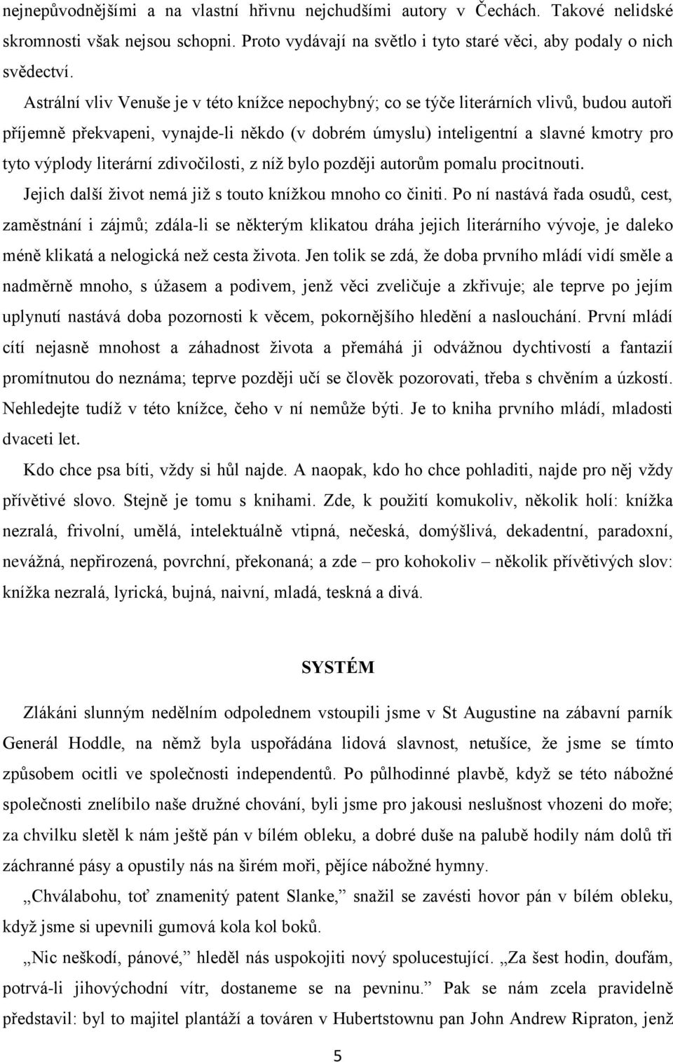 literární zdivočilosti, z níž bylo později autorům pomalu procitnouti. Jejich další život nemá již s touto knížkou mnoho co činiti.