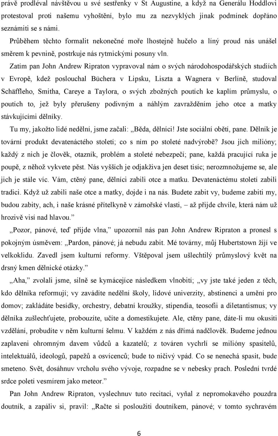 Zatím pan John Andrew Ripraton vypravoval nám o svých národohospodářských studiích v Evropě, kdež poslouchal Büchera v Lipsku, Liszta a Wagnera v Berlíně, studoval Schäffleho, Smitha, Careye a