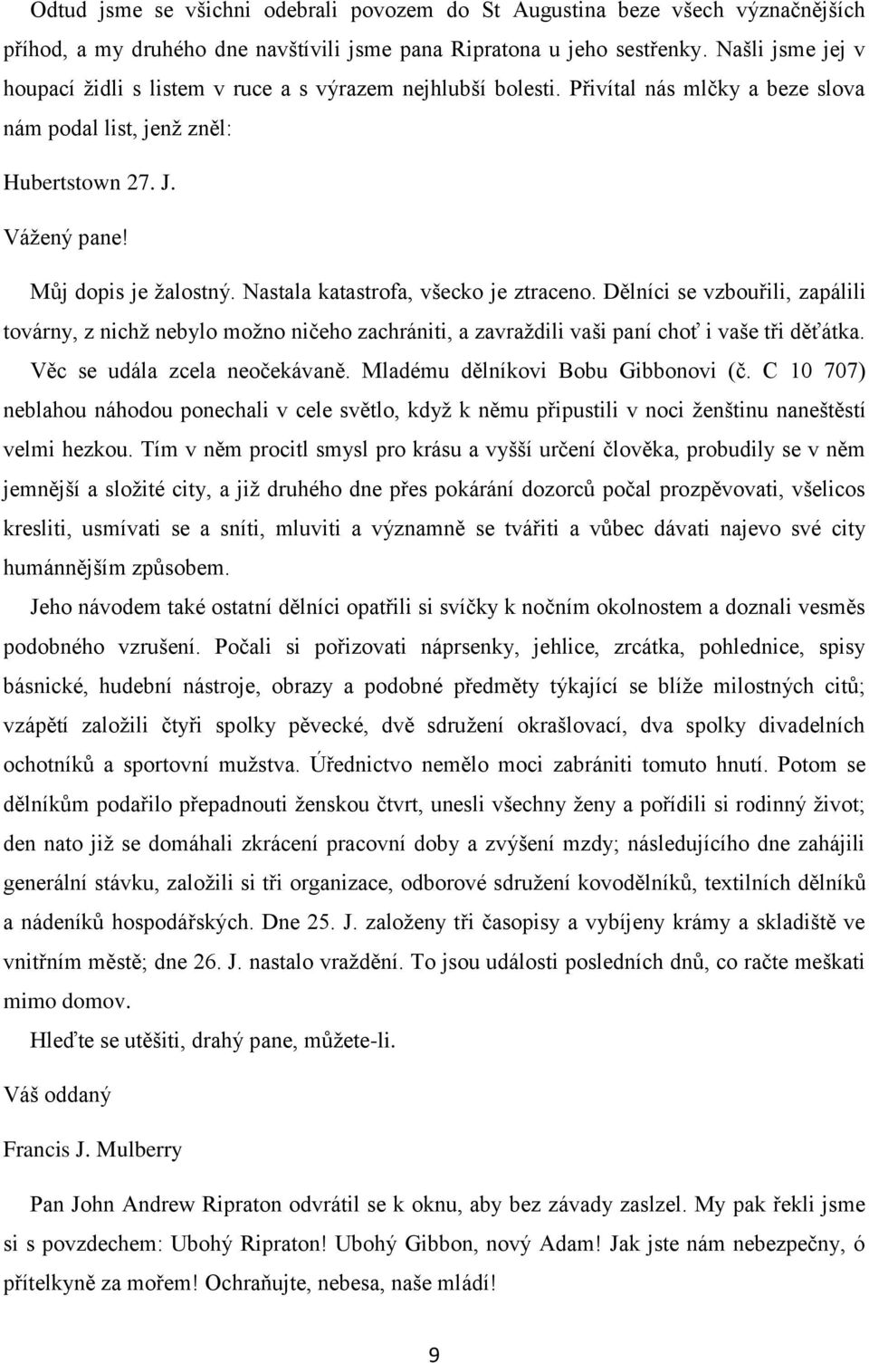 Nastala katastrofa, všecko je ztraceno. Dělníci se vzbouřili, zapálili továrny, z nichž nebylo možno ničeho zachrániti, a zavraždili vaši paní choť i vaše tři děťátka. Věc se udála zcela neočekávaně.