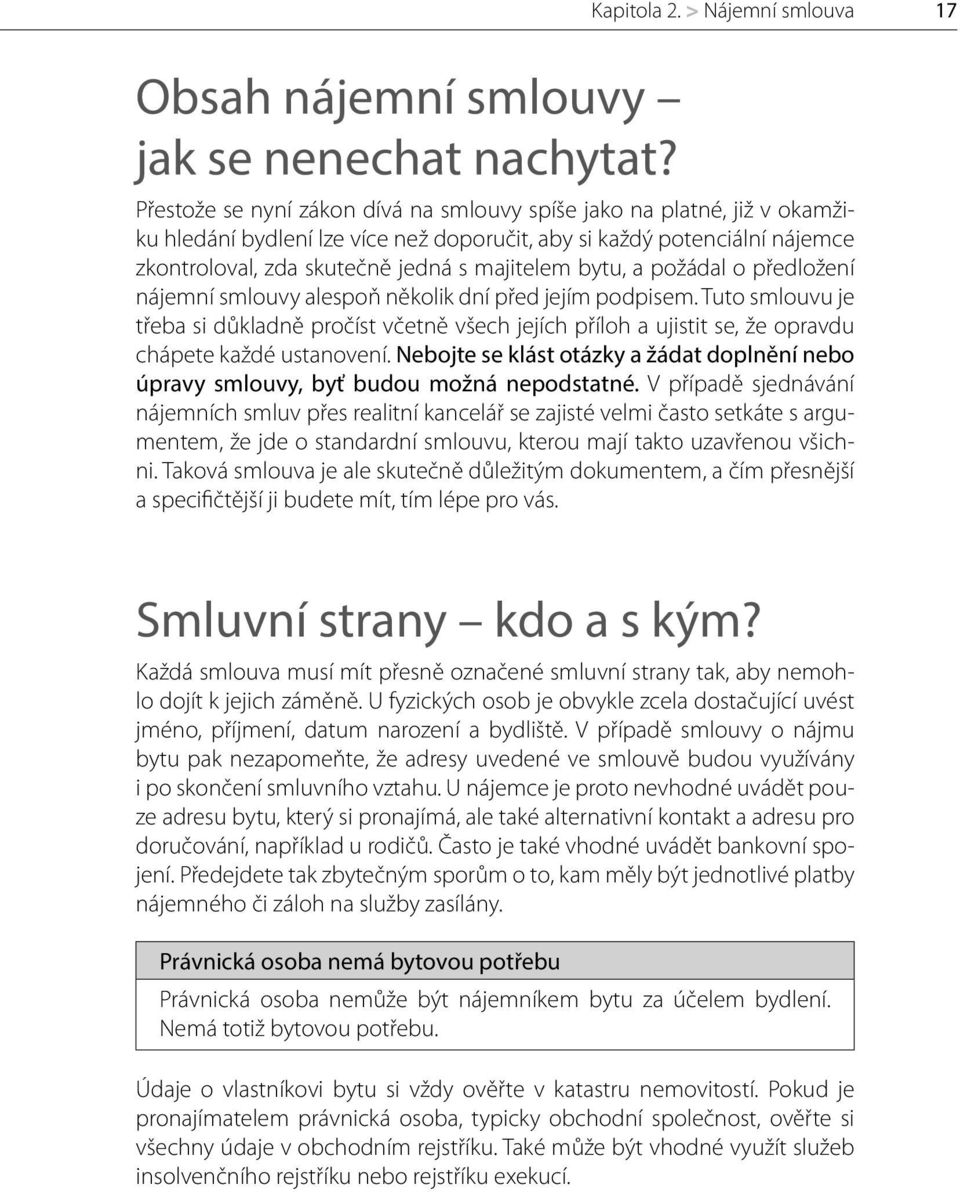 a požádal o předložení nájemní smlouvy alespoň několik dní před jejím podpisem. Tuto smlouvu je třeba si důkladně pročíst včetně všech jejích příloh a ujistit se, že opravdu chápete každé ustanovení.