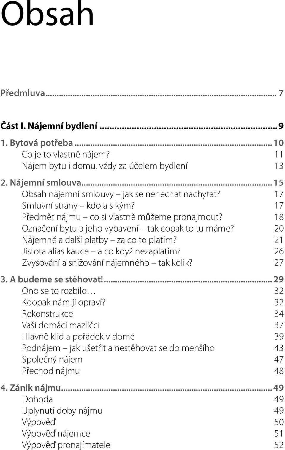 20 Nájemné a další platby za co to platím? 21 Jistota alias kauce a co když nezaplatím? 26 Zvyšování a snižování nájemného tak kolik? 27 3. A budeme se stěhovat!