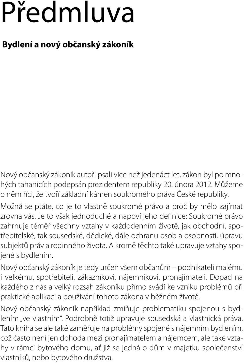 Je to však jednoduché a napoví jeho definice: Soukromé právo zahrnuje téměř všechny vztahy v každodenním životě, jak obchodní, spotřebitelské, tak sousedské, dědické, dále ochranu osob a osobnosti,