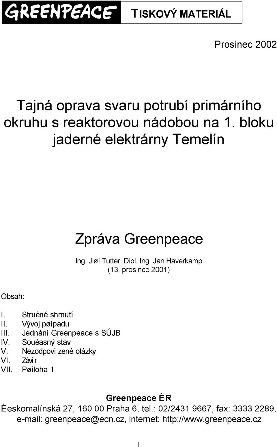 Struèné shrnutí II. Vývoj pøípadu III. Jednání Greenpeace s SÚJB IV. Souèasný stav V. Nezodpovìzené otázky VI. Závìr VII.