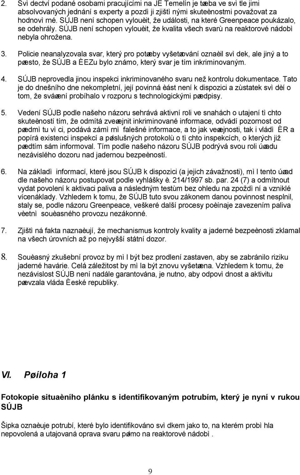 Policie neanalyzovala svar, který pro potøeby vyšetøování oznaèil svìdek, ale jiný a to pøesto, že SÚJB a ÈEZu bylo známo, který svar je tím inkriminovaným. 4.