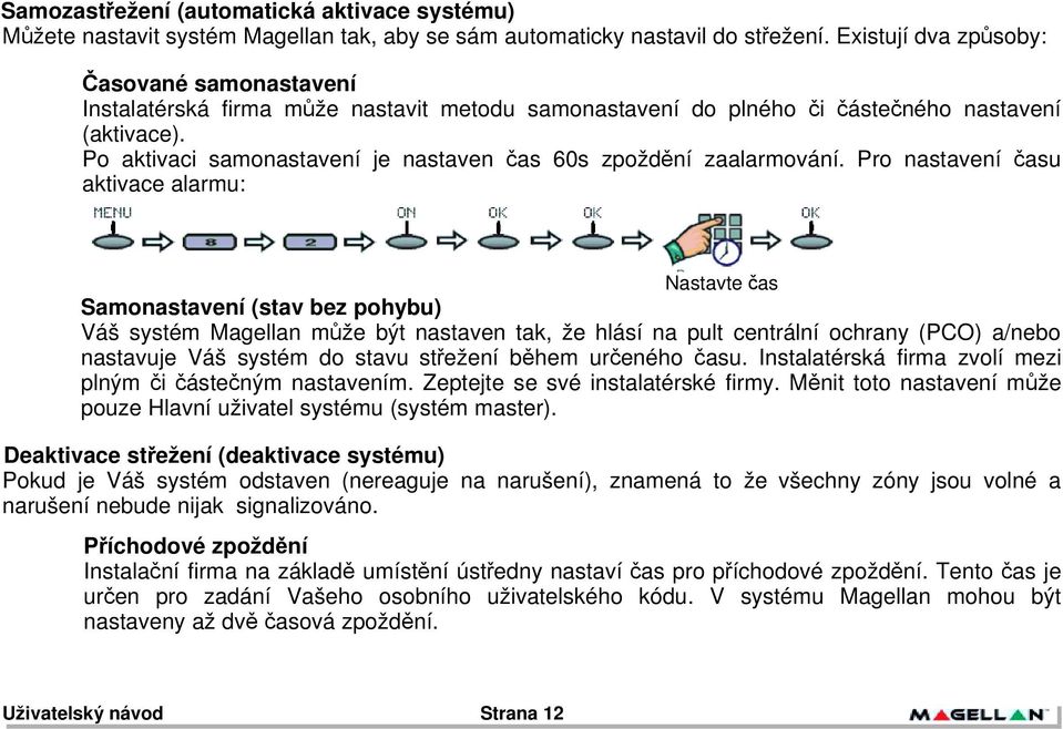 Pro nastavení $asu aktivace alarmu: Nastavte $as Samonastavení (stav bez pohybu) Váš systém Magellan m%že být nastaven tak, že hlásí na pult centrální ochrany (PCO) a/nebo nastavuje Váš systém do