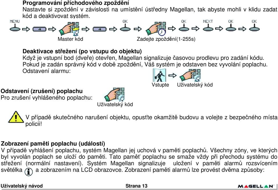 Pokud je zadán správný kód v dob" zpožd"ní, Váš systém je odstaven bez vyvolání poplachu.