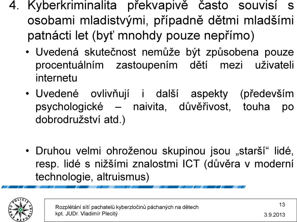 Uvedené ovlivňují i další aspekty (především psychologické naivita, důvěřivost, touha po dobrodružství atd.