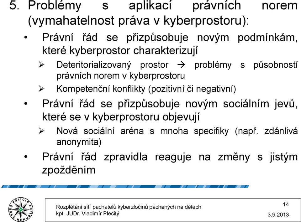 Kompetenční konflikty (pozitivní či negativní) Právní řád se přizpůsobuje novým sociálním jevů, které se v kyberprostoru