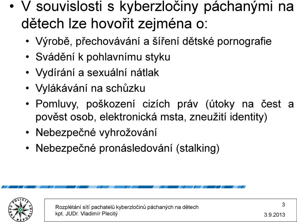 nátlak Vylákávání na schůzku Pomluvy, poškození cizích práv (útoky na čest a pověst osob,