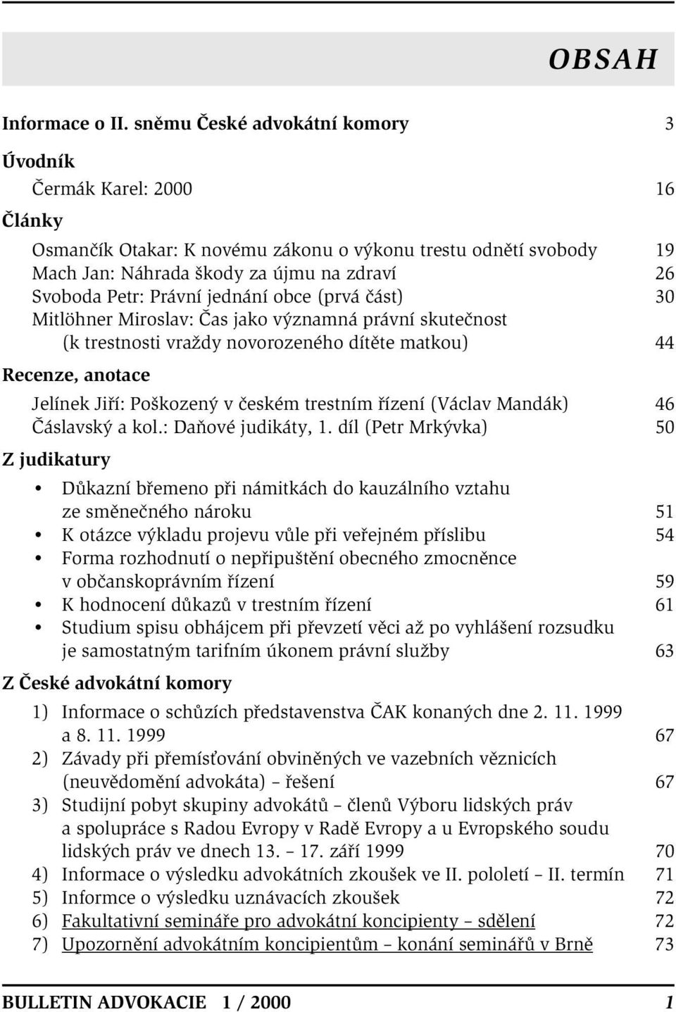 jednání obce (prvá část) 30 Mitlöhner Miroslav: Čas jako významná právní skutečnost (k trestnosti vraždy novorozeného dítěte matkou) 44 Recenze, anotace Jelínek Jiří: Poškozený v českém trestním