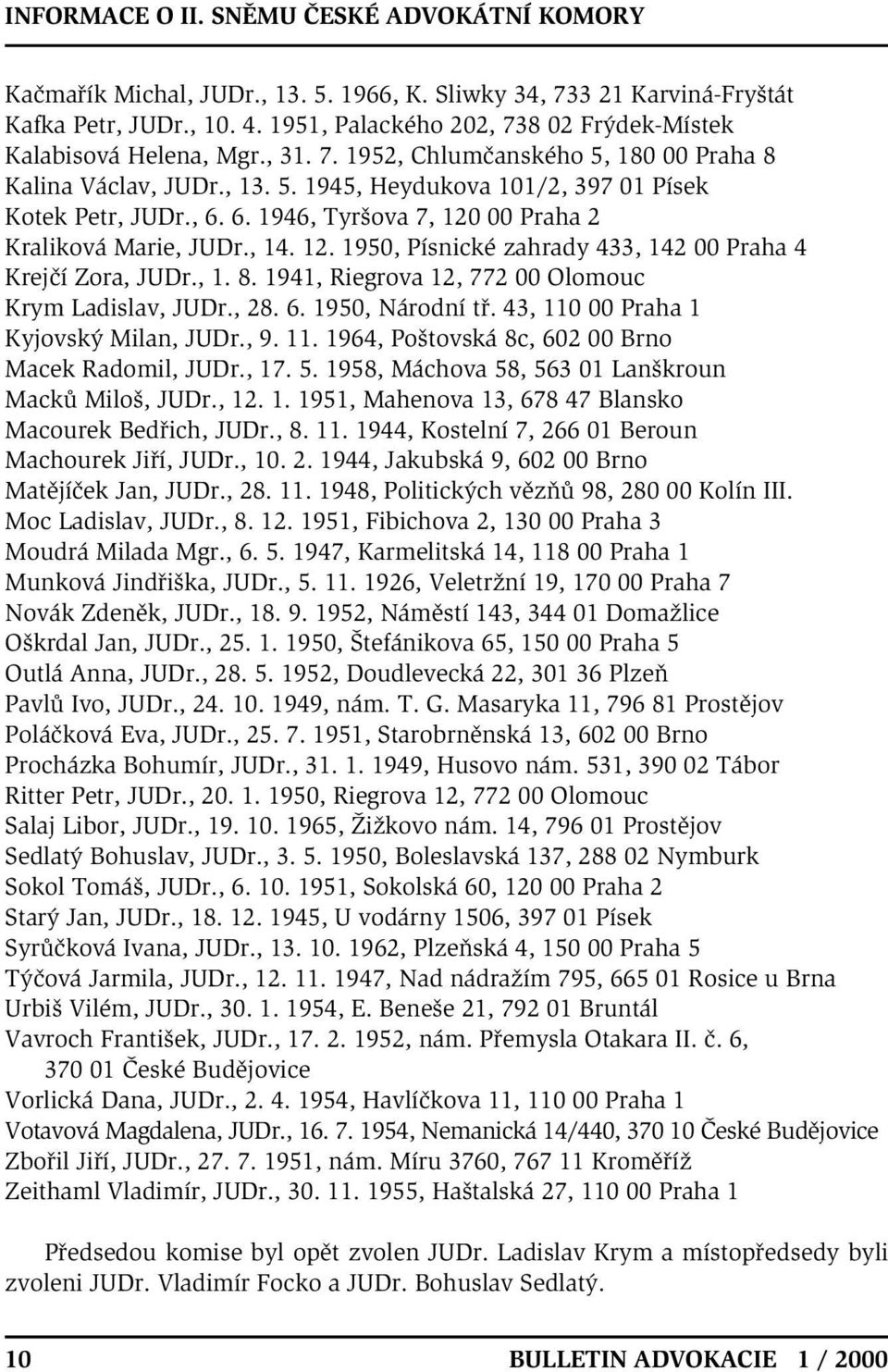 6. 1946, Tyršova 7, 120 00 Praha 2 Kraliková Marie, JUDr., 14. 12. 1950, Písnické zahrady 433, 142 00 Praha 4 Krejčí Zora, JUDr., 1. 8. 1941, Riegrova 12, 772 00 Olomouc Krym Ladislav, JUDr., 28. 6.