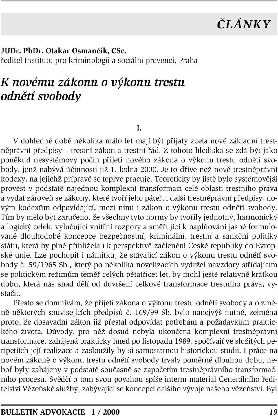 Z tohoto hlediska se zdá být jako poněkud nesystémový počin přijetí nového zákona o výkonu trestu odnětí svobody, jenž nabývá účinnosti již 1. ledna 2000.