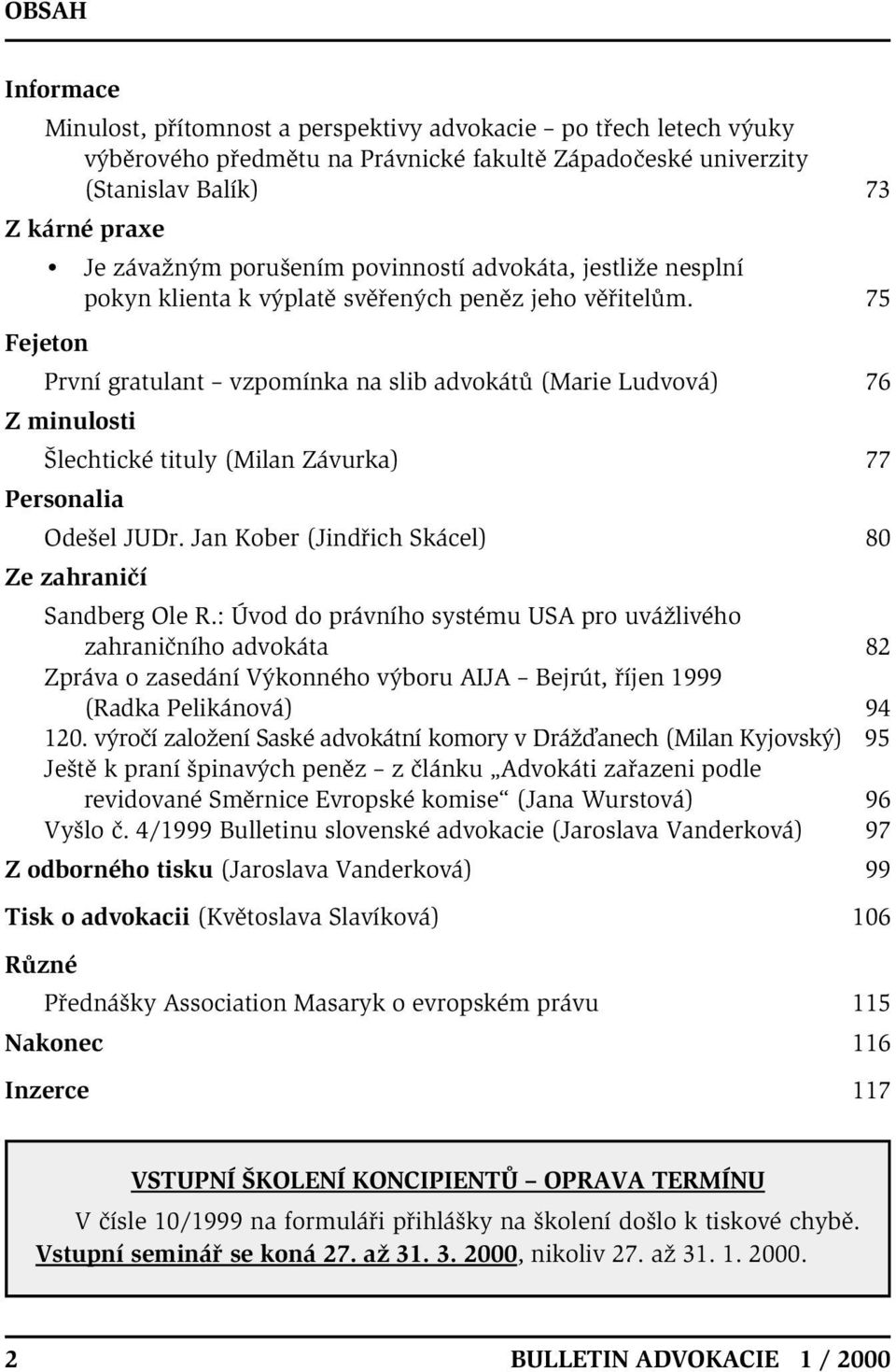 75 Fejeton První gratulant vzpomínka na slib advokátů (Marie Ludvová) 76 Z minulosti Šlechtické tituly (Milan Závurka) 77 Personalia Odešel JUDr.