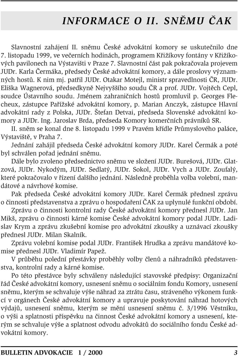 Karla Čermáka, předsedy České advokátní komory, a dále proslovy významných hostů. K nim mj. patřil JUDr. Otakar Motejl, ministr spravedlnosti ČR, JUDr.