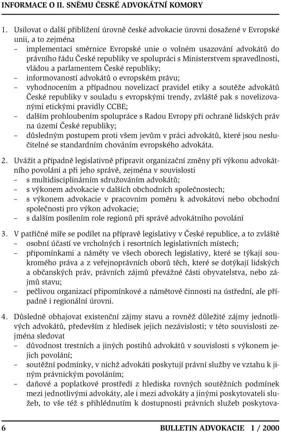 spolupráci s Ministerstvem spravedlnosti, vládou a parlamentem České republiky; informovaností advokátů o evropském právu; vyhodnocením a případnou novelizací pravidel etiky a soutěže advokátů České