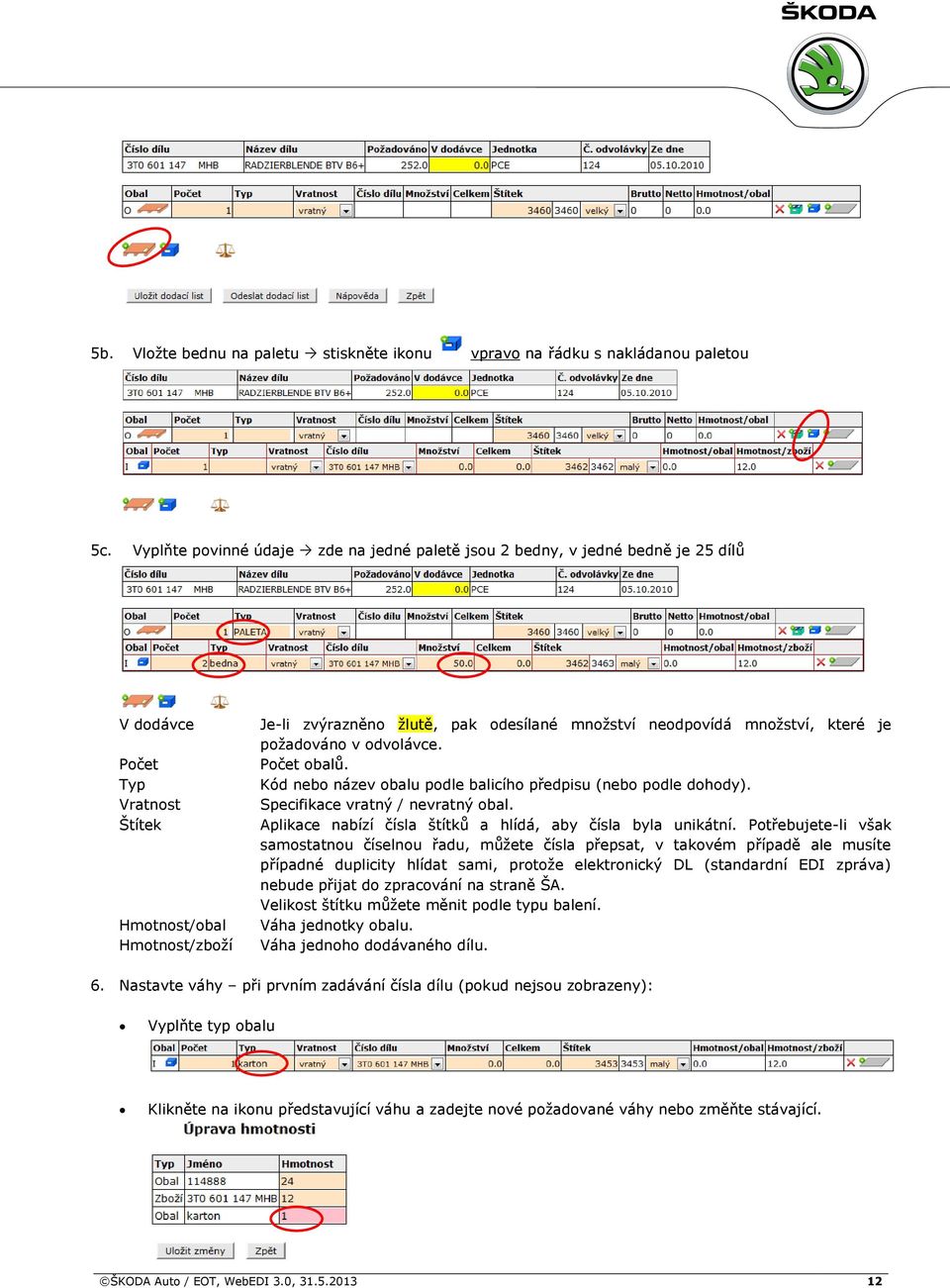 neodpovídá množství, které je požadováno v odvolávce. Počet obalů. Kód nebo název obalu podle balicího předpisu (nebo podle dohody). Specifikace vratný / nevratný obal.