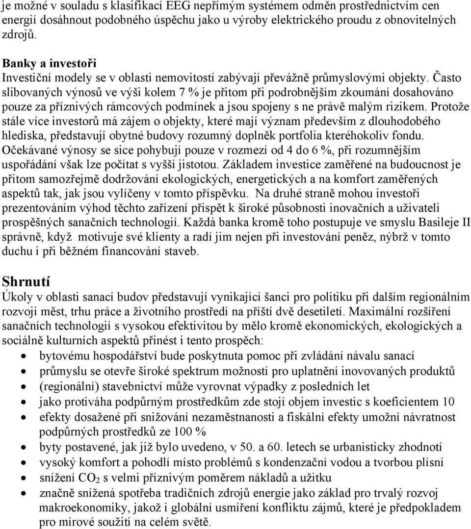 Často slibovaných výnosů ve výši kolem 7 % je přitom při podrobnějším zkoumání dosahováno pouze za příznivých rámcových podmínek a jsou spojeny s ne právě malým rizikem.