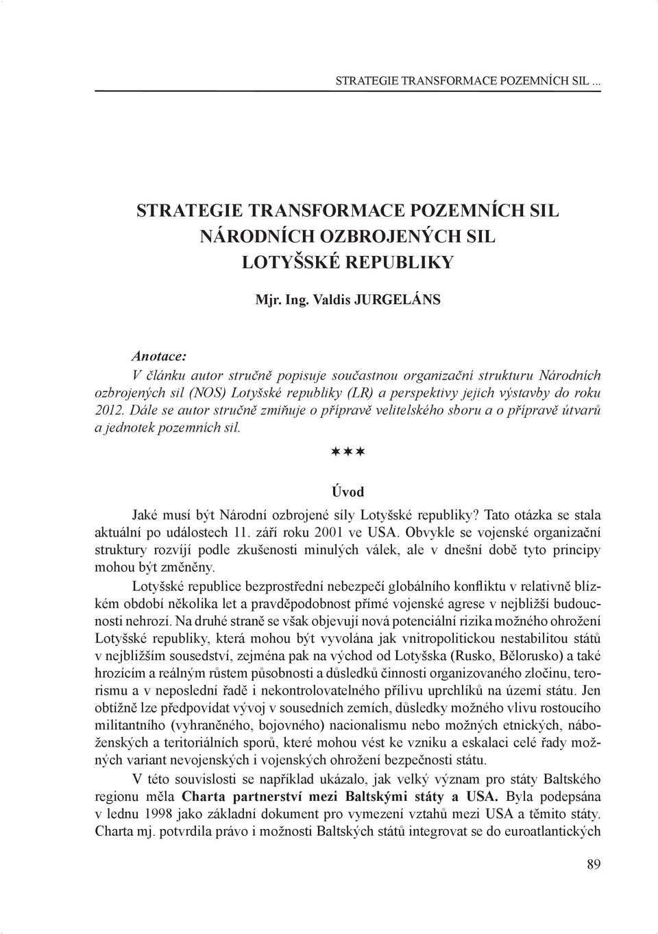 Dále se autor stručně zmiňuje o přípravě velitelského sboru a o přípravě útvarů a jednotek pozemních sil. Úvod Jaké musí být Národní ozbrojené síly Lotyšské republiky?