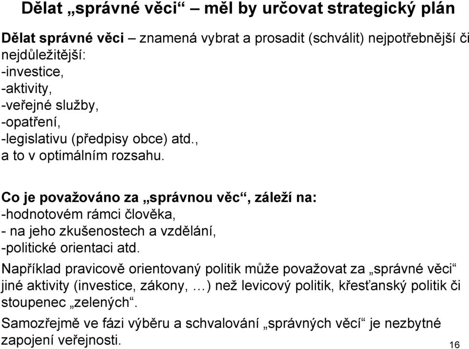 Co je považováno za správnou věc, záleží na: -hodnotovém rámci člověka, - na jeho zkušenostech a vzdělání, -politické orientaci atd.