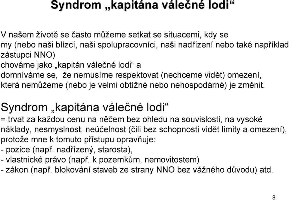 Syndrom kapitána válečné lodi = trvat za každou cenu na něčem bez ohledu na souvislosti, na vysoké náklady, nesmyslnost, neúčelnost (čili bez schopnosti vidět limity a omezení),