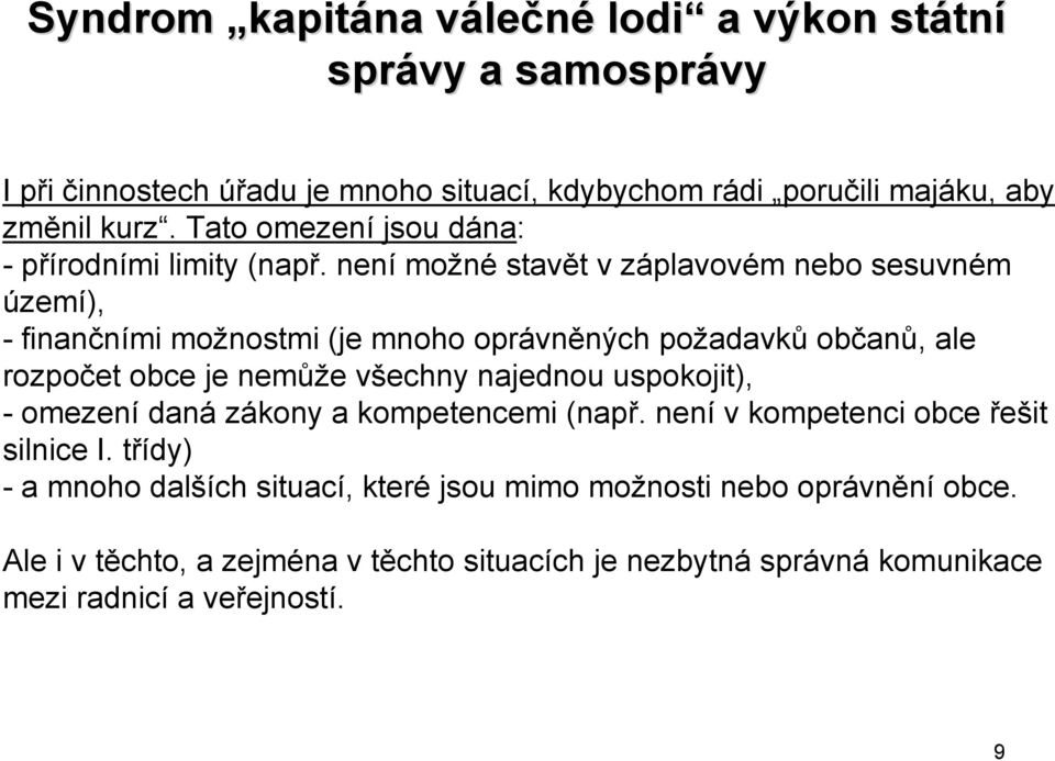 není možné stavět v záplavovém nebo sesuvném území), - finančními možnostmi (je mnoho oprávněných požadavků občanů, ale rozpočet obce je nemůže všechny najednou