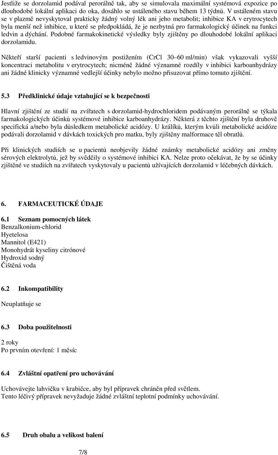 účinek na funkci ledvin a dýchání. Podobné farmakokinetické výsledky byly zjištěny po dlouhodobé lokální aplikaci dorzolamidu.