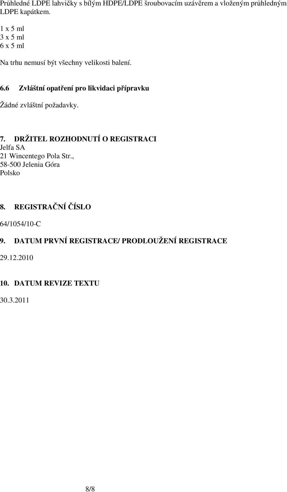 7. DRŽITEL ROZHODNUTÍ O REGISTRACI Jelfa SA 21 Wincentego Pola Str., 58-500 Jelenia Góra Polsko 8.