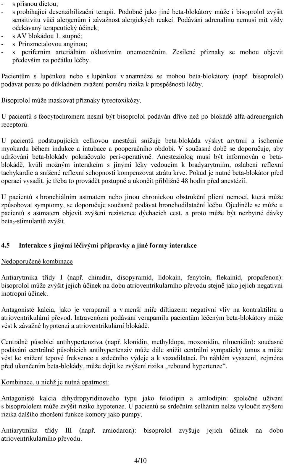 Zesílené příznaky se mohou objevit především na počátku léčby. Pacientům s lupénkou nebo s lupénkou v anamnéze se mohou beta-blokátory (např.