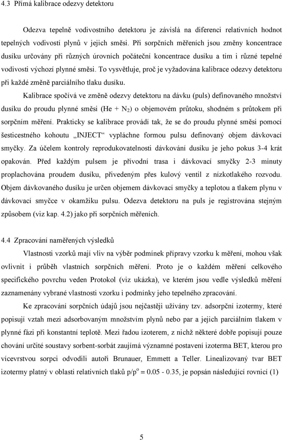 To vysvětluje, roč je vyžadována kalibrace odezvy detektoru ři každé změně arciálního tlaku dusíku.