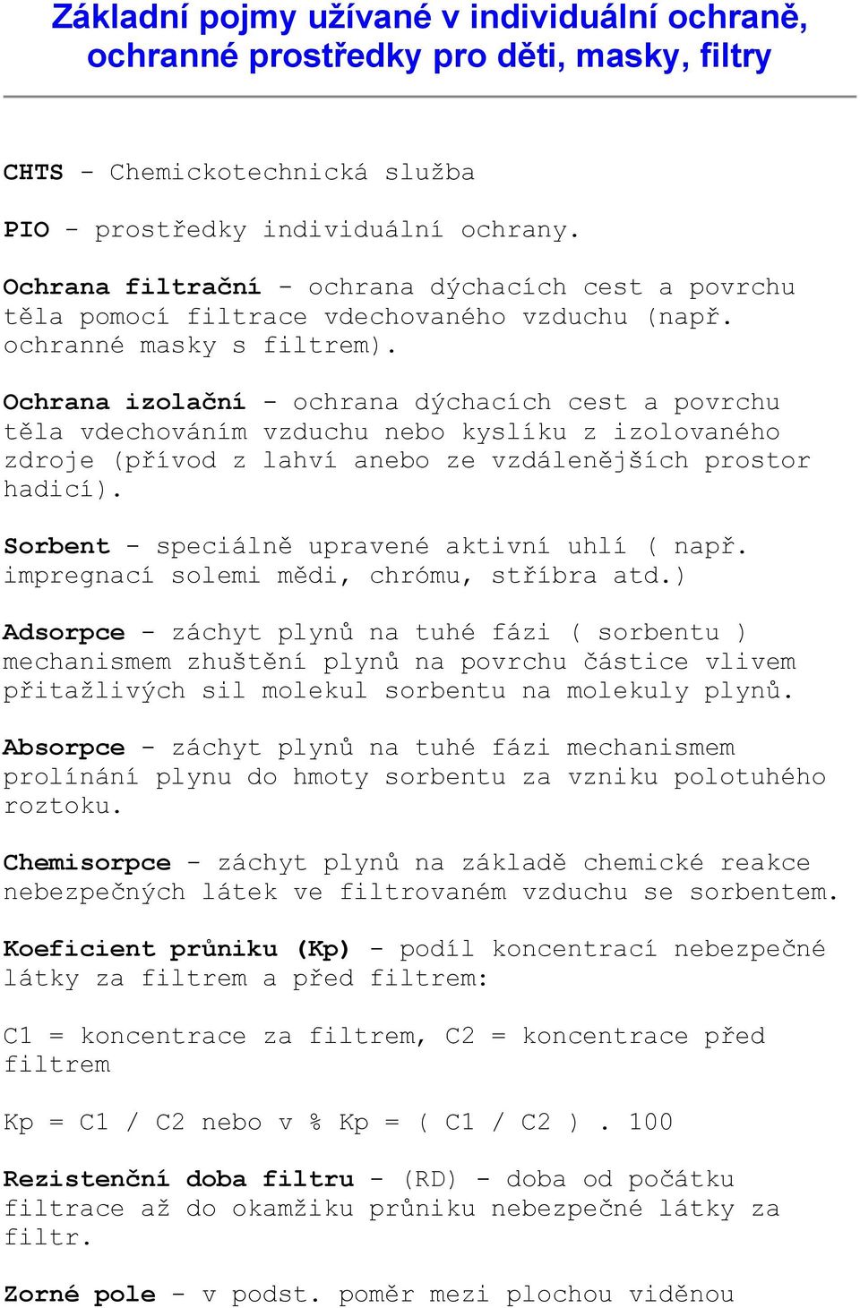 Ochrana izolační - ochrana dýchacích cest a povrchu těla vdechováním vzduchu nebo kyslíku z izolovaného zdroje (přívod z lahví anebo ze vzdálenějších prostor hadicí).