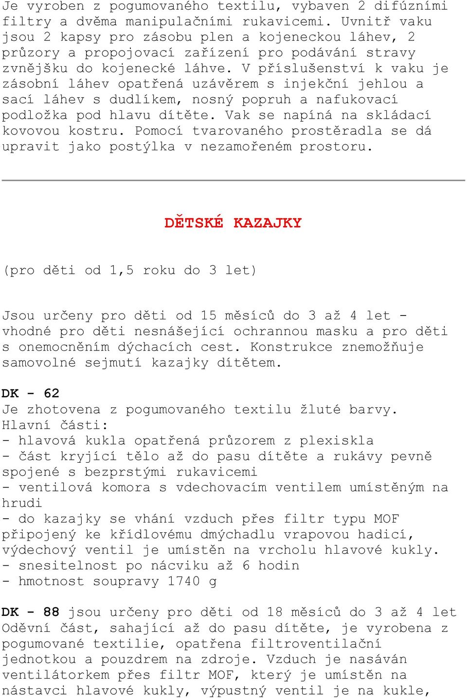 V příslušenství k vaku je zásobní láhev opatřená uzávěrem s injekční jehlou a sací láhev s dudlíkem, nosný popruh a nafukovací podložka pod hlavu dítěte. Vak se napíná na skládací kovovou kostru.