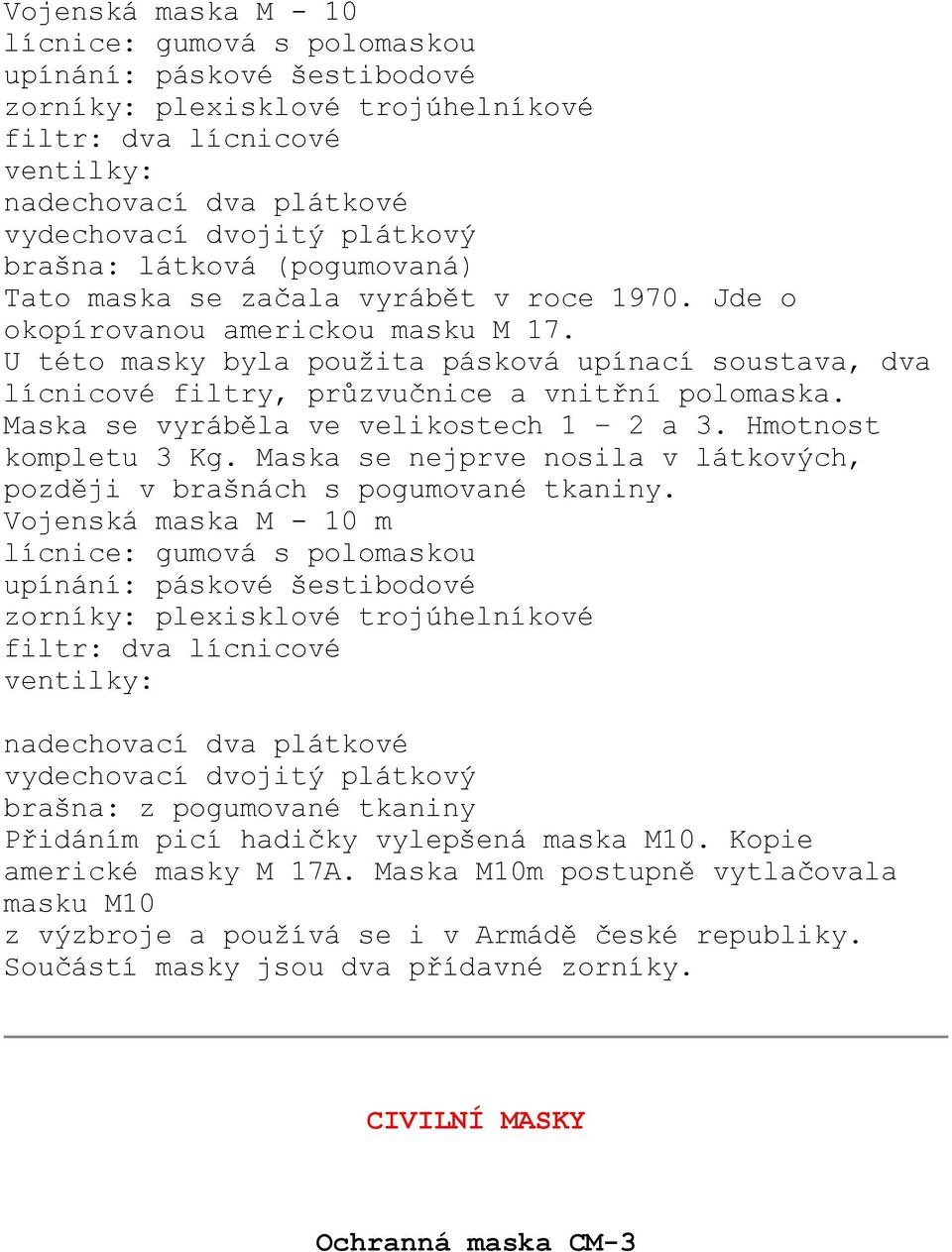 U této masky byla použita pásková upínací soustava, dva lícnicové filtry, průzvučnice a vnitřní polomaska. Maska se vyráběla ve velikostech 1 2 a 3. Hmotnost kompletu 3 Kg.