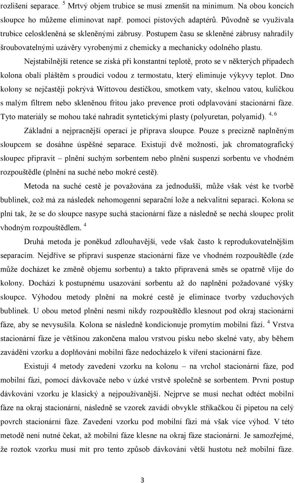 Nejstabilnější retence se získá při konstantní teplotě, proto se v některých případech kolona obalí pláštěm s proudící vodou z termostatu, který eliminuje výkyvy teplot.