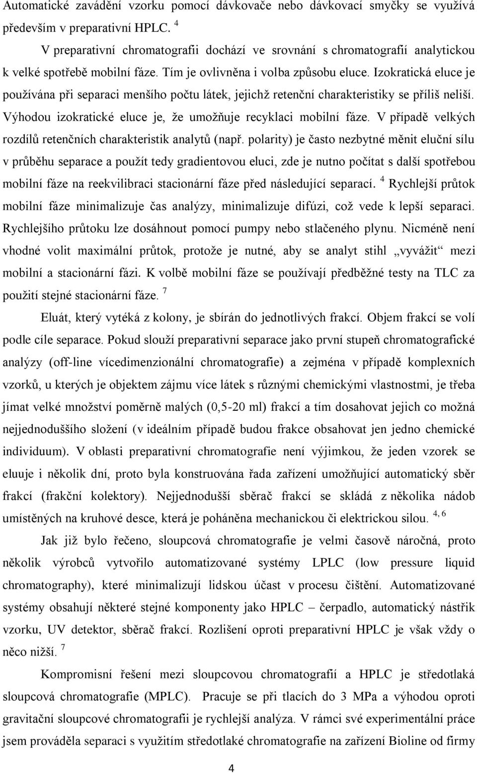 Izokratická eluce je pouţívána při separaci menšího počtu látek, jejichţ retenční charakteristiky se příliš neliší. Výhodou izokratické eluce je, ţe umoţňuje recyklaci mobilní fáze.