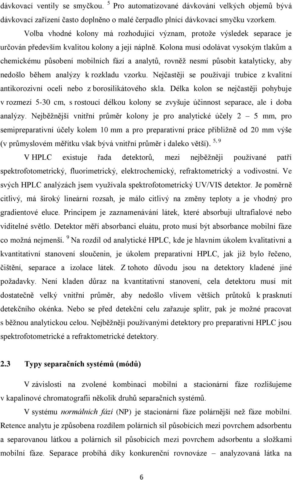 Kolona musí odolávat vysokým tlakům a chemickému působení mobilních fází a analytů, rovněţ nesmí působit katalyticky, aby nedošlo během analýzy k rozkladu vzorku.