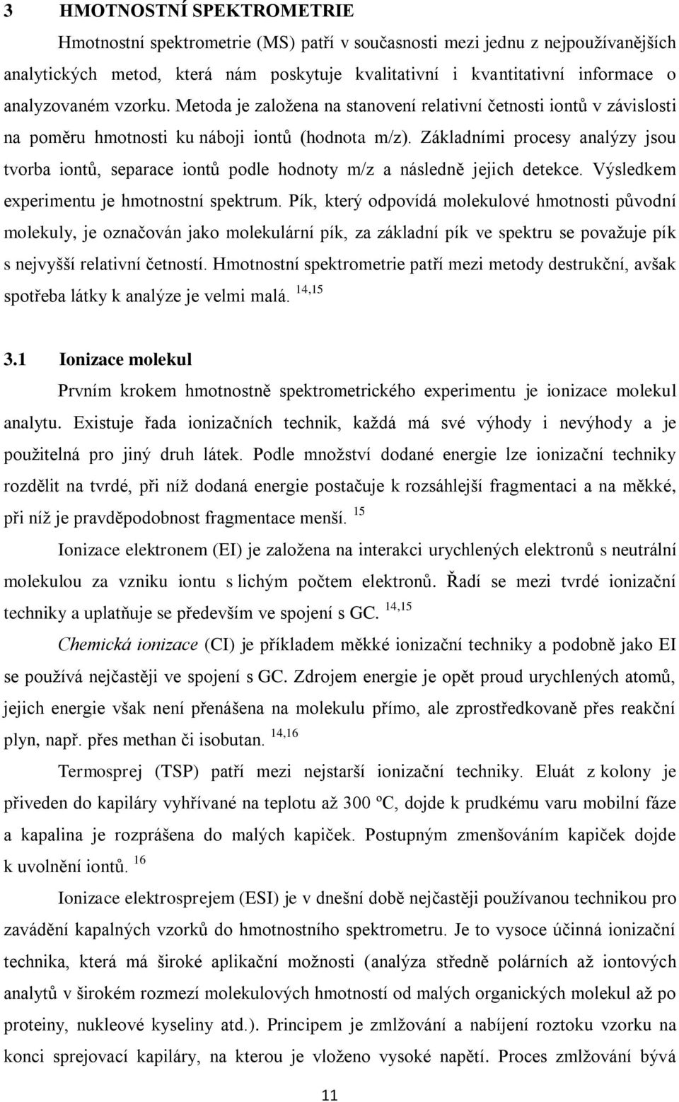 Základními procesy analýzy jsou tvorba iontů, separace iontů podle hodnoty m/z a následně jejich detekce. Výsledkem experimentu je hmotnostní spektrum.