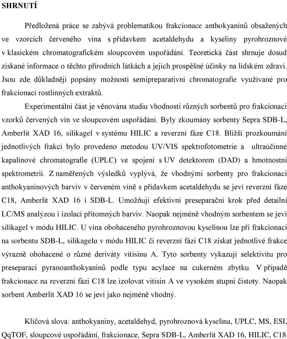 Jsou zde důkladněji popsány možnosti semipreparativní chromatografie využívané pro frakcionaci rostlinných extraktů.