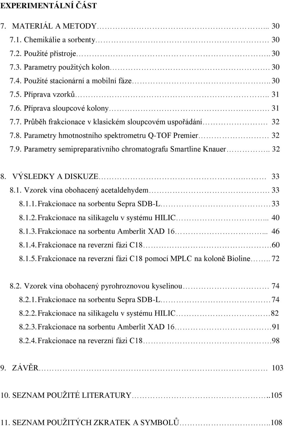 Parametry semipreparativního chromatografu Smartline Knauer.. 32 8. VÝSLEDKY A DISKUZE. 33 8.1. Vzorek vína obohacený acetaldehydem. 33 8.1.1. Frakcionace na sorbentu Sepra SDB-L 33 8.1.2. Frakcionace na silikagelu v systému HILIC.