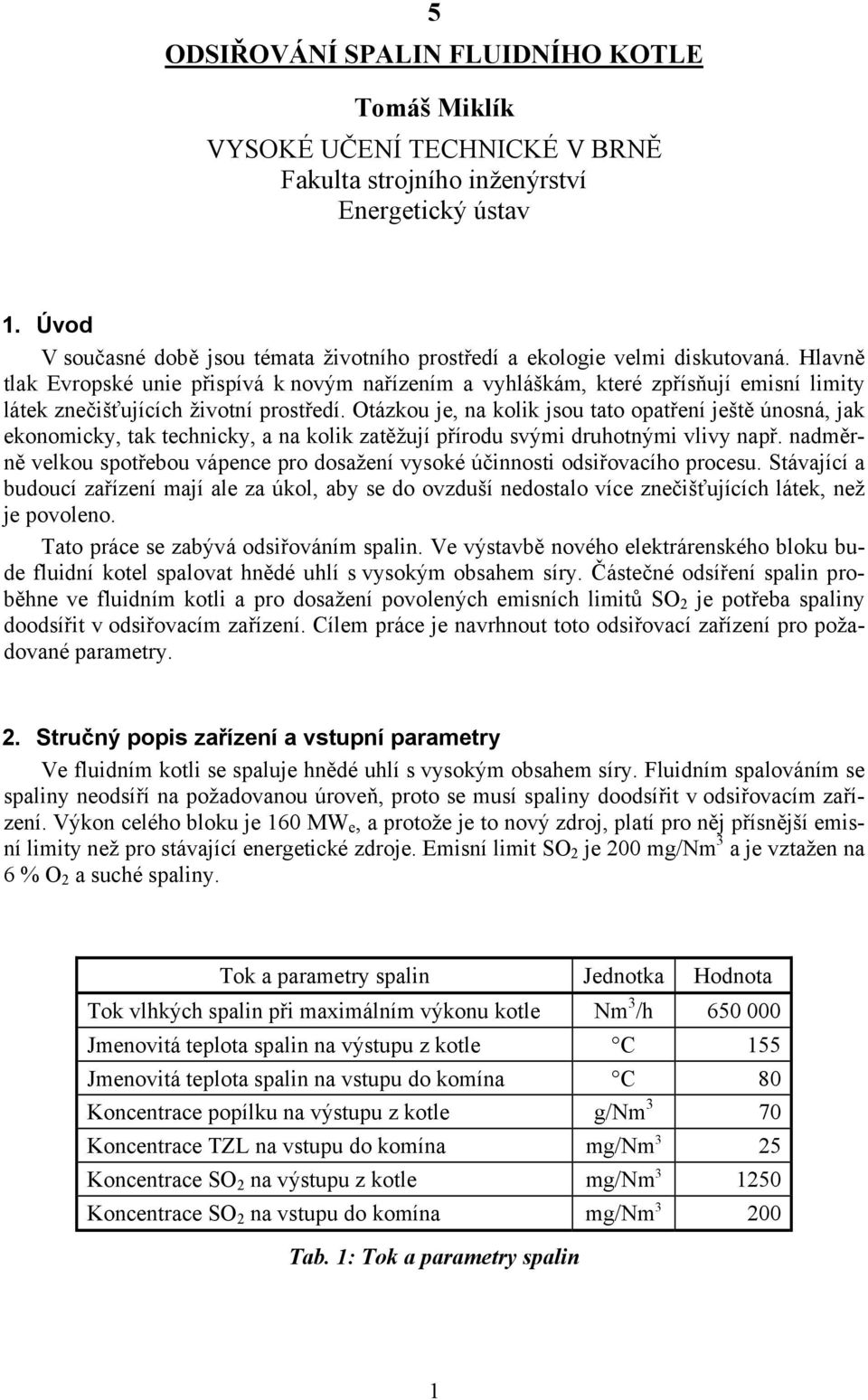 Hlavně tlak Evropské unie přispívá k novým nařízením a vyhláškám, které zpřísňují emisní limity látek znečišťujících životní prostředí.