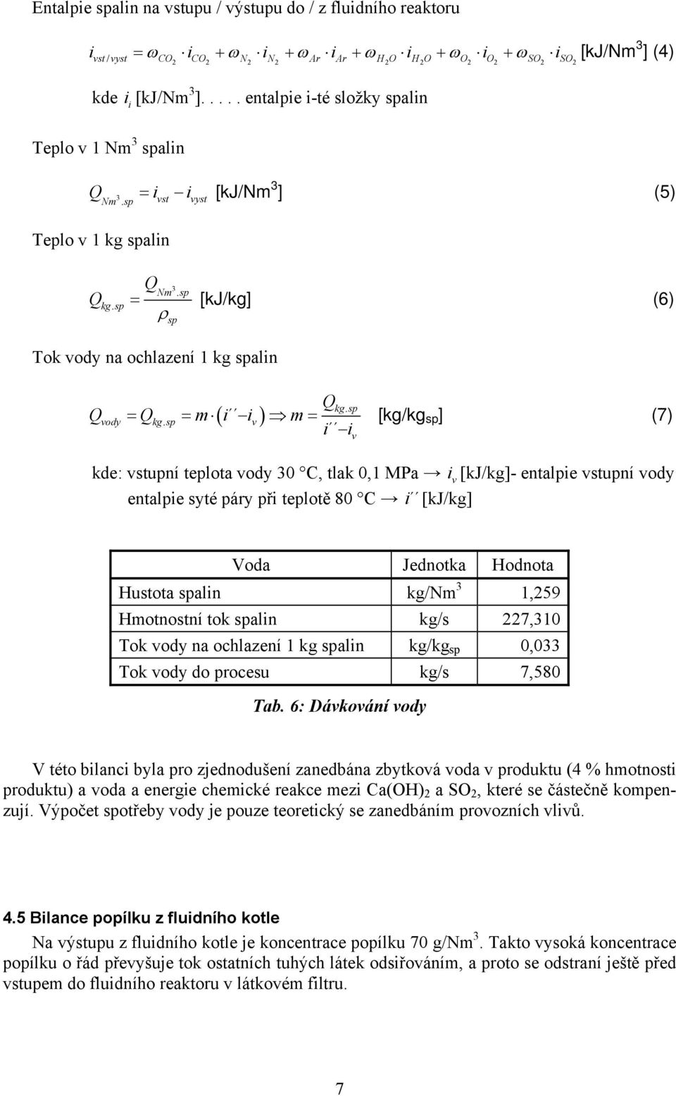 sp = [kj/kg] (6) ρ sp Tok vody na ochlazení 1 kg spalin Q Qvody = Qkg. sp = m ( i iv ) m= i i kg.