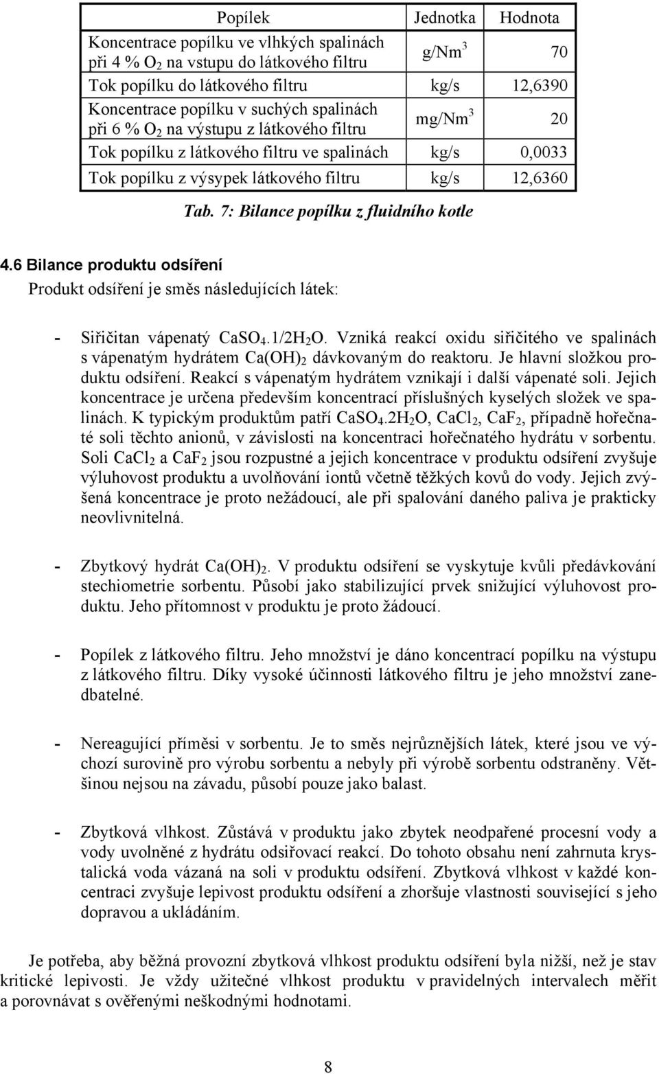 7: Bilance popílku z fluidního kotle 4.6 Bilance produktu odsíření Produkt odsíření je směs následujících látek: - Siřičitan vápenatý CaSO 4.1/2H 2 O.