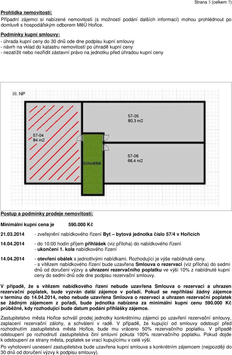 před úhradou kupní ceny Postup a podmínky prodeje nemovitostí: Minimální kupní cena je 590.000 Kč 21.03.2014 - zveřejnění nabídkového řízení Byt bytová jednotka číslo 57/4 v Hořicích 14.04.