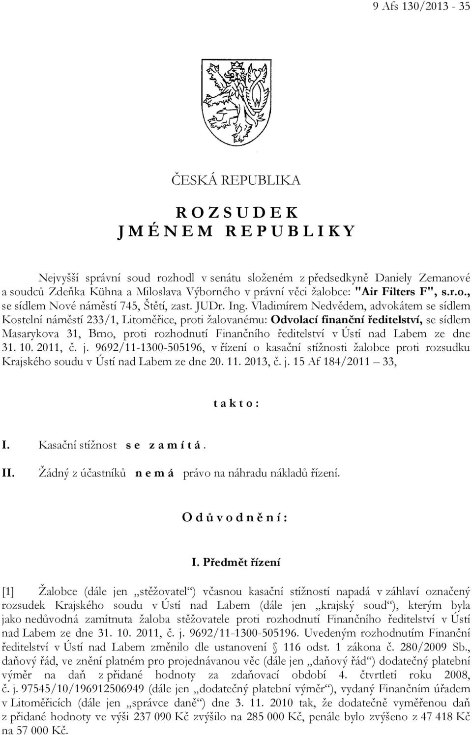 Vladimírem Nedvědem, advokátem se sídlem Kostelní náměstí 233/1, Litoměřice, proti žalovanému: Odvolací finanční ředitelství, se sídlem Masarykova 31, Brno, proti rozhodnutí Finančního ředitelství v